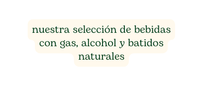 nuestra selección de bebidas con gas alcohol y batidos naturales